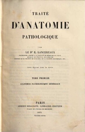 Traité d'Anatomie pathologique : par E. Lancereaux. avec figures dans le texte, 1. Anatomie pathologique générale