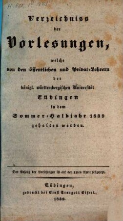 Verzeichnis der Vorlesungen, welche an der Königlich-Württembergischen Eberhard-Karls-Universität zu Tübingen ... gehalten werden. 1839, 1839 = Sommer-Halbjahr