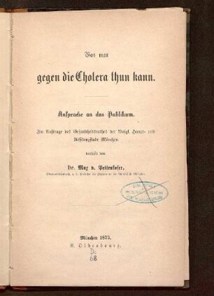 Was man gegen die Cholera thun kann : Ansprache an das Publikum ; im Auftrage des Gesundheitsrathes der königl. Haupt- und Resistenzstadt München