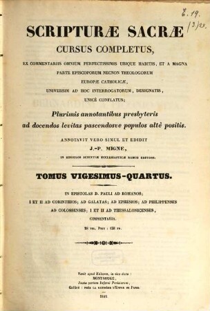 Scripturae sacrae cursus completus, ex commentariis omnium perfectissimis ubique habitis, et a magna parte episcoporum necnon theologorum Europae catholicae, universum ad hoc interrogatorum, designatis, unice conflatus : plurimis annotationibus presbyteris ad docendos levitas pascendosue populos alte positis, 24. In Epistolas D. Pauli ad Romanos ... ad Thessalon. commentaria