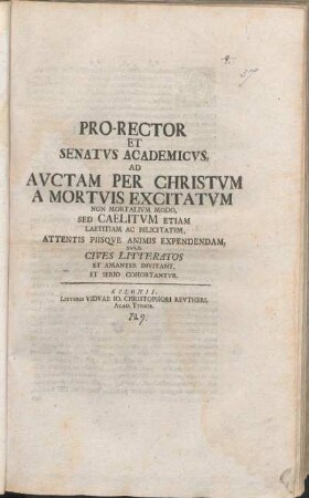 Pro-Rector Et Senatvs Academicvs, Ad Avctam Per Christvm A Mortvis Excitatvm Non Mortalivm Modo, Sed Caelitvm Etiam Laetitiam Ac Felicitatem, Attentis Piisqve Animis Expendendam, Svos Cives Litteratos Et Amanter Invitant, Et Serio Cohortantvr : [P. P. Kilonii, primo die festo Paschatis M DCC XXIX.]