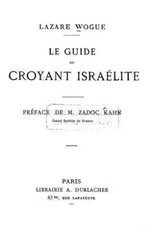 La guide du croyant israélite / par Lazare Wogue. Préf. de Zadoc Kahn