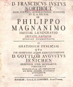 De Philippo Magnanimo Hassiae Landgravio Iniuste Captivo, Quaedam Commentatur Et Orationem Publicam Qua Vir Consultiss. Atque Excellentissimus Gottlob Augustus Ienichen ... Demandatam Sibi Provinciam Die XXVIII. Decembr. MDCCXXXXVII Auspicabitur Indicit