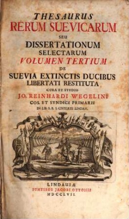 Thesaurus Rerum Suevicarum Seu Dissertationum Selectarum Volumen .... 3, De Suevia Extinctis Ducibus Libertati Restituta