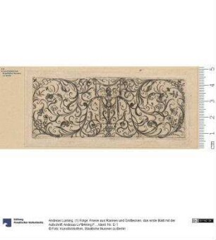 (1) Folge: Friese aus Ranken und Grottesken, das erste Blatt mit der Aufschrift: Andreas Lv^B4ning Fecit. 1589 (geändert aus 1582), die übrigen bez: A L.