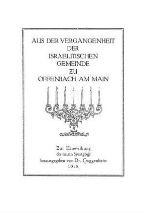 Aus der Vergangenheit der israelitischen Gemeinde zu Offenbach am Main : zur Einweihung der neuen Synagoge / hrsg. von [Siegfried] Guggenheim