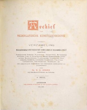 Archief voor Nederlandsche kunstgeschiedenis : verzameling van meerendeels onuitgegeven berichten en mededeelingen betreffende Nederlandsche schilders, plaatsnijders, beeldhouwers, bouwmeesters, juweliers, ... 4. 1881/82