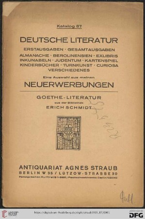 Nr. 87: Katalog: Deutsche Literatur - Erstausgaben, Gesamtausgaben, Almanache, Berolinensien, Exlibris, Inkunabeln, Judentum, Kartenspiel, Kinderbücher, Turnkunst, Curiosa, Verschiedenes : eine Auswahl aus meinen Neuerwerbungen : Goethe-Literatur aus der Bibliothek Erich Schmidt