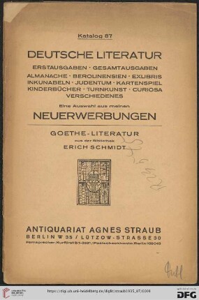 Nr. 87: Katalog: Deutsche Literatur - Erstausgaben, Gesamtausgaben, Almanache, Berolinensien, Exlibris, Inkunabeln, Judentum, Kartenspiel, Kinderbücher, Turnkunst, Curiosa, Verschiedenes : eine Auswahl aus meinen Neuerwerbungen : Goethe-Literatur aus der Bibliothek Erich Schmidt