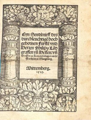 Eyn Sendbrieff des durchleuchtige[n] hochgebornen Furste[n] vnd Herren Philips La[n]dgraffen yn[n] Hessen: vn[d] Graffen zu Katzenelnbogen an de[n] Gardian zu Margburg. et Vittemberg. 1525