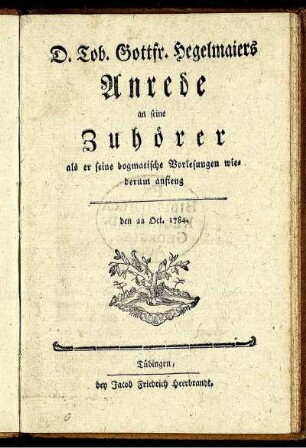 D. Tob. Gottfr. Hegelmaiers Anrede an seine Zuhörer als er seine dogmatische Vorlesungen wiederum anfieng den 22 Oct. 1784.
