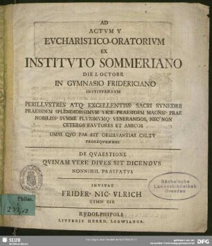 Ad Actum V Eucharistico-Oratorium Ex Instituto Sommeriano Die I. Octobr In Gymnasio Fridericiano ... De Quaestione Quinam Vere Dives Sit Dicendus Nonnihil Praefatus