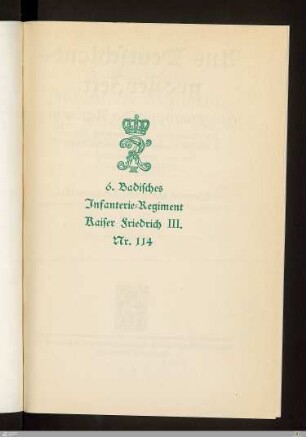 Geschichte des 6. Badischen Infanterie-Regiments Kaiser Friedrich III. Nr. 114 im Weltkrieg 1914 bis 1918 : Mit kurzem Rückblick auf die Geschichte seit Bestehen des Regiments