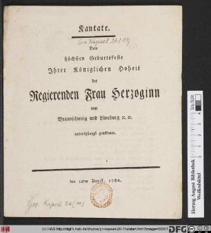 Kantate. Dem höchsten Geburtsfeste, Jhrer Königlichen Hoheit der Regierenden Frau Herzoginn von Braunschweig und Lüneburg [et]c. [et]c. unterthänigst gewidmet : den 12ten August, 1780