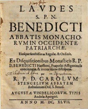 Laudes S.P.N. Benedicti abbatis monachorum in occidente patriarchae, eiusque sanctissimae regulae et ordinis : ex disquisitionibus monasticis Benedicti Haeffteni ... concinnatae