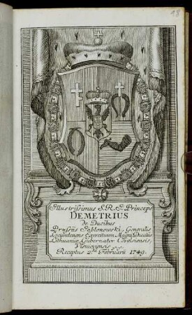 Illustrissimus S.R.I. Princeps Demetrius de Ducibus Prussiis Jablonowski, Generalis Locumtenens Exercituum Magni Ducatus Lithuaniae, Gubernator Covelsiensis, Visnioviensis &c. &c. Receptus 2.da Februarii 1749