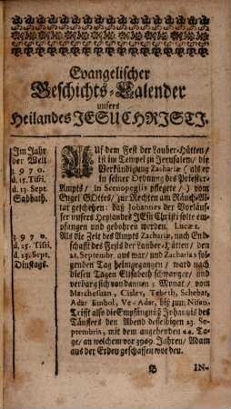 Evangelischer Geschichts-Calender, unsers Erlösers und Seligmachers Jesu Chrjstj, des eingebohrnen Sohnes Gottes : Darinnen der Anfang seiner Menschheit, heilige Empfängnüß, Geburt und nachfolgendes Leben, Wanderschafft, Lehren, Wunder-Thaten, Leiden, Sterben und Aufferstehung, biß zur Himmelfahrt, aus den 4. Evangelisten zusammen gezogen ... ordentlich verzeichnet und Allen Gottliebenden Gemüthern zu seligem Nutz und Gebrauch vorgestellet wird