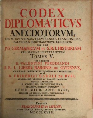 Codex Diplomaticvs : Exhibens Anectoda Ab Anno DCCCLXXXI, Ad MCCC. Mogvntiaca, Ivs Germanicvm, Et S.R.I. Historiam Illvstrantia. Tomvs V.