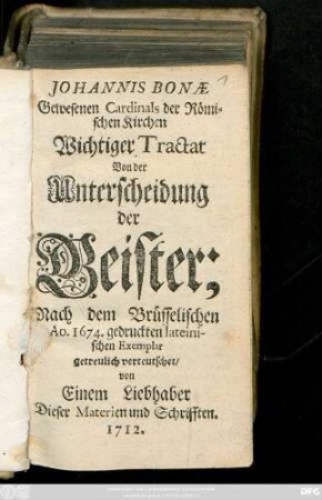 Johannis Bonæ Gewesenen Cardinals der Römischen Kirchen Wichtiger Tractat Von der Unterscheidung der Geister : Nach dem Brüsselischen Ao. 1674. gedruckten lateinischen Exemplar