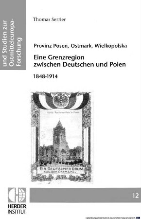 Provinz Posen, Ostmark, Wielkopolska : eine Grenzregion zwischen Deutschen und Polen ; 1848 - 1914