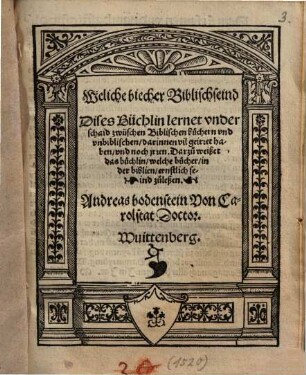 Weliche Biecher biblisch seind : dises Büchlin lernet underschaid zwüschen biblischen Büchern und unbiblischen darinnen vil geirret haben und noch jrren ; dazu weißet das Büchlin welche Bücher in der Biblien ernstlich seind zuleßen