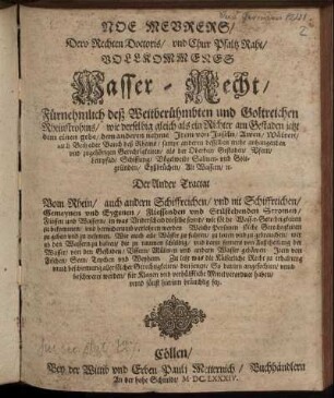 Noe Meurers/ Dero Rechten Doctoris/ und Chur Pfaltz Raht/ Vollkommenes Wasser-Recht : Fürnehmlich deß Weitberühmbten und Goltreichen Rheinstrohms/ wie derselbig gleich als ein Richter am Gestaden jetzt dem einen gebe/ dem anderen nehme. Item von Inseln/ Awen/ Wäiten/ auch Beth oder Bauch deß Rheins/ sampt anderen desselben mehr anhangenden und zugehörigen Gerechtigkeiten/ als der Oberkeit/ Gestaden/ Ufern/ Leinpfad/ Schiffung/ Vögelweid/ Salmen- und Goltgründen/ Eyßbrüchen/ Alt Wassern/ [et]c.