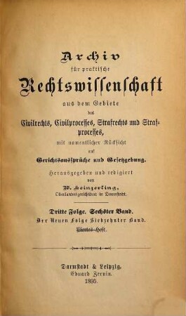 Archiv für practische Rechts-Wissenschaft aus dem Gebiete des Civilrechts, des Civilprozesses und des Criminalrechts : mit namentlicher Rücksicht auf Gerichtsaussprüche und Gesetzgebung. N.F. 17 = Folge 3, Bd. 6. 1895