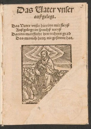 Das Vater vnser || außgelegt.|| Das Vater vnser hierinn mit fleyß || Außgelegt in spruchß weyß || Darinn man findt den rechten grad || Das manich hertz nie gesinnet hat.||