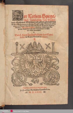 Der Rechten Spiegel, Auß Natürlichem, den Beschribnen, Gaistlichen, Weltlichen vnd andern gebreuchlichen Rechten, Auch gemeynen im Heiligen Reich Teutscher Nation, Constitutionen vnd übungen, zugericht ...