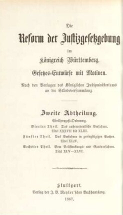 Abth. 2, Theil 4/6: Das außerordentliche Verfahren. - Titel XXXVII bis XLIII. Das Verfahren in geringfügigen Sachen. Titel XLIV. Vom Vollstreckungs- und Gantverfahren. Titel XLV - XLVI : Gesetzes-Entwürfe mit Motiven; nach den Vorlagen des Königlichen Justizministeriums an die Ständeversammlung