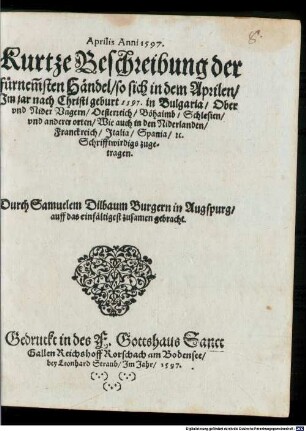 Aprilis Anni 1597. Kurtze Beschreibung der fürnem[m]sten Händel so sich in dem Aprilen Jm jar ... 1597. in Bulgaria Ober vnd Nider Vngern Oesterreich Böhaimb ... Schrifftwirdigs zugetragen