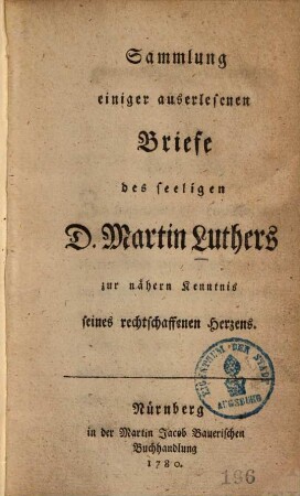 Sammlung einiger auserlesenen Briefe des seeligen D. Martin Luthers : zur nähern Kenntnis seines rechtschaffenen Herzens
