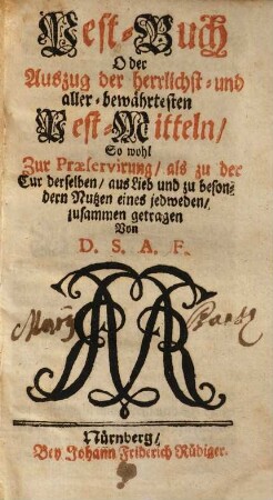 Pest-Buch oder Auszug der herrlichst- und aller-bewährtesten Pest-Mitteln : so wohl zur Praeservirung als zu der Cur derselben