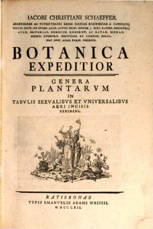 Jacobi Christiani Schaeffer Serenissimi Ac Potentissimi Regis Daniae Norwegiae A Consiliis; Philos. Doct. Et Gymn. Acad. Alton. Prof. Honor; Eccl. Ratisb. Ministri ... Botanica Expeditior : Genera Plantarum In Tabulis Sexualibus Et Universalibus Aeri Incisis Exhibens