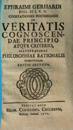 Ephraimi Gerhardi Phil. Et I. V. D. Cogitationes Posteriores De Veritatis Cognoscendae Principio Atqve Criterio : Illvstrationi Philosophiae Rationalis Inservitvrae