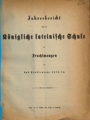 Jahres-Bericht über die K. B. Lateinschule zu Feuchtwangen im Schuljahre .... 1873/74