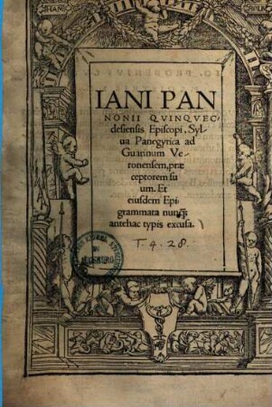Iani Pannonii Quinquecclesiensis episcopi, Sylva Panegyrica ad Guarinum Veronensem, praeceptorem suum : Et ejusdem epigrammata, nunq[uam] antehac typis excusa