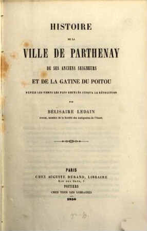 Histoire de la ville de Parthenay de ses anciens seigneurs et de la Gatine du Poitou depuis les temps les plus reculés jusqu'à la révolution