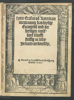 Hern Erasmi võ Roterdam || vormanung das heylige || Euangeliũ vnd der || heyligen zwelf=||botẽ schrifft || fleissig zu lesen/|| Jn kurtz verdeutscht.||[v.(Nicolaus Krumpach ... ||)]