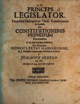 Princeps legislator : paratitlari descriptione tituli Pandectarium & Codicis, de constitutionibus principum exornatus & ad disputandum exhibitus
