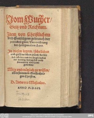 Vom Wucher/|| Geitz vnd Reichtum.|| Jtem von Christlichem || vnd Gotseligem gebrauch der || zeitlichen g[ue]ter/ Vnterrichtung || der Heiligen alten Lerer.|| ... D. Andreas Musculus.||