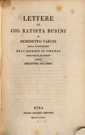 Lettere di Gio. Batista Busini a Benedetto Varchi sugli avvenimenti dell'assedio di Firenze : estratte da un Codice della Bibliotheca Palatina