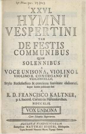 XXVI. Hymni Vespertini Tam De Festis Communibus Quam Solennibus : A Voce Unisona, Violino I. Violino II. Con Organo Et Violoncello