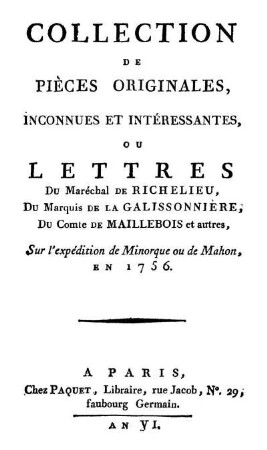 Collection de pièces originales, inconnues et intéressantes ou : lettres du maréchal de Richelieu, du marquis de la Gallissonière, du cote de Maillebois et autres, sur l'expedition de Minorque ou de Mahon en 1756