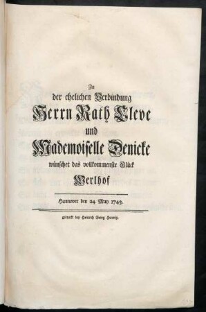 Zu der ehelichen Verbindung Herrn Rath Cleve und Mademoiselle Denicke wünschet das vollkommenste Glück Werlhof : Hannover den 24 May 1743