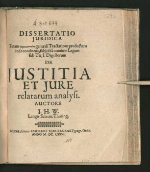 Dissertatio Iuridica Totam Pragmateian generali Tractatione productam in se continens, subiecta omnium Legum sub Tit. I. Digestorum De Iustitia Et Iure relatarum analysi