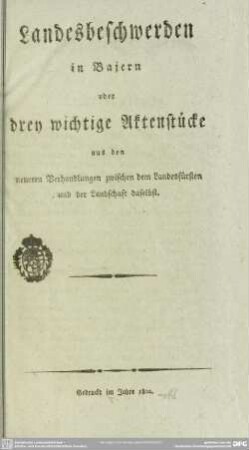 Landesbeschwerden in Bajern oder drey wichtige Aktenstücke aus den neueren Verhandlungen zwischen dem Landesfürsten und der Landschaft daselbst