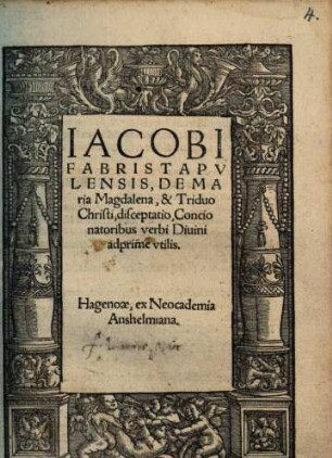 Iacobi Fabri Stapvlensis, De Maria Magdalena, & Triduo Christi, disceptatio : Concionatoribus verbi Diuini adprime vtilis