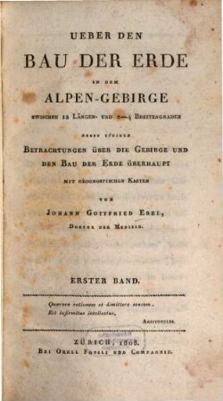 Ueber den Bau der Erde in dem Alpen-Gebirge : zwischen 12 Längen- und 2 - 4 Breitengraden nebst einigen Betrachtungen über die Gebirge und den Bau der Erde überhaupt ; mit geognostischen Karten, 1