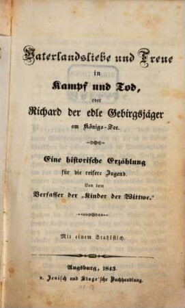 Vaterlandsliebe und Treue in Kampf und Tod oder Richard der edle Gebirgsjäger am Königs-See : Vom Verfasser der "Kinder der Wittwe"